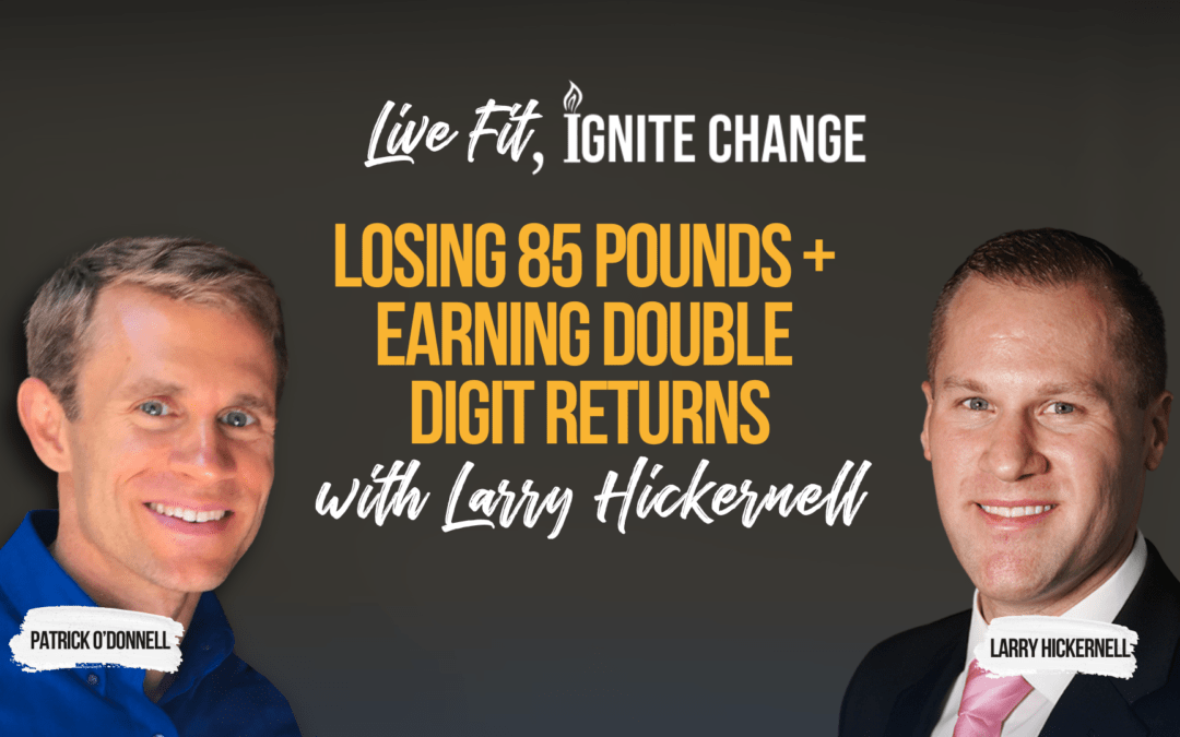 Losing 85 pounds + Earning Double Digit Returns with Larry Hickernell