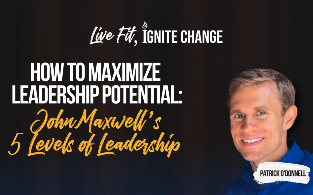 How to Maximize Leadership Potential: John Maxwell’s 5 Levels of Leadership