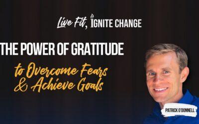 The Power of Gratitude to Overcome Fears & Achieve Goals